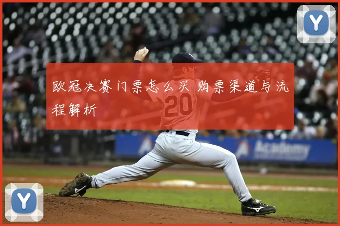 欧冠决赛门票怎么买 购票渠道与流程解析