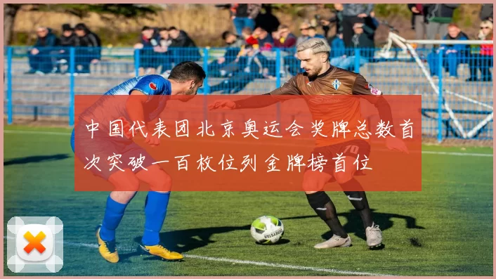 中国代表团北京奥运会奖牌总数首次突破一百枚位列金牌榜首位