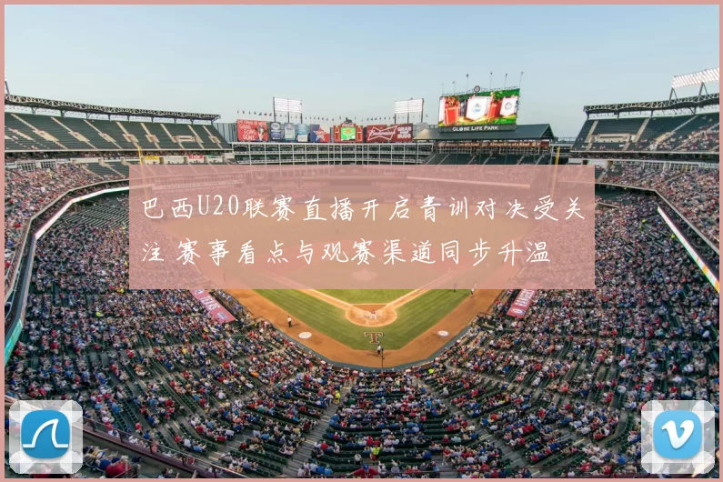 巴西U20联赛直播开启青训对决受关注 赛事看点与观赛渠道同步升温
