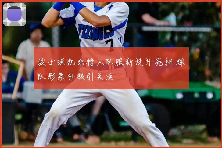 波士顿凯尔特人队服新设计亮相 球队形象升级引关注