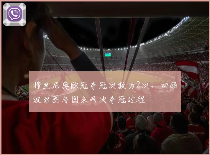 穆里尼奥欧冠夺冠次数为2次，回顾波尔图与国米两次夺冠过程