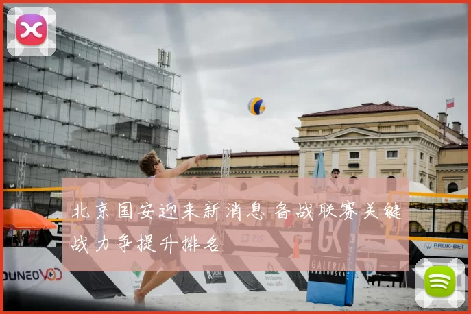 北京国安迎来新消息 备战联赛关键战力争提升排名