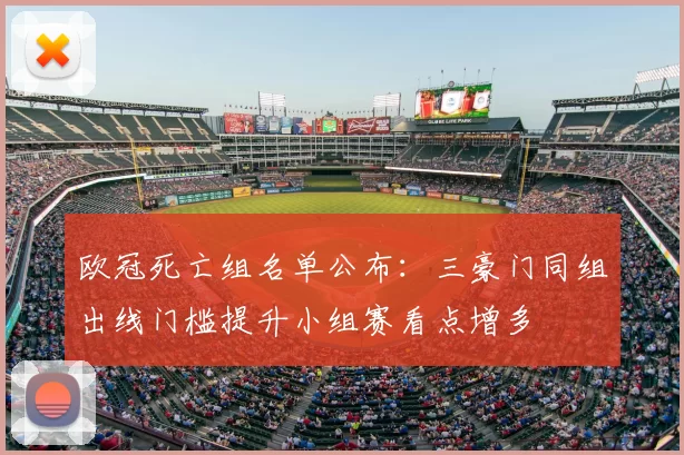 欧冠死亡组名单公布：三豪门同组出线门槛提升小组赛看点增多