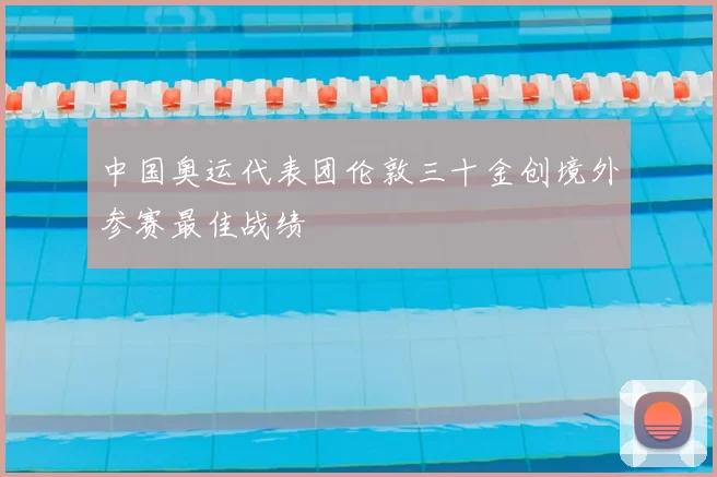 中国奥运代表团伦敦三十金创境外参赛最佳战绩